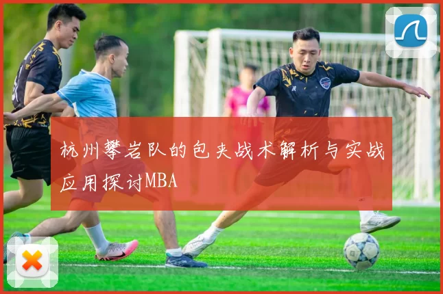 杭州攀岩队的包夹战术解析与实战应用探讨MBA