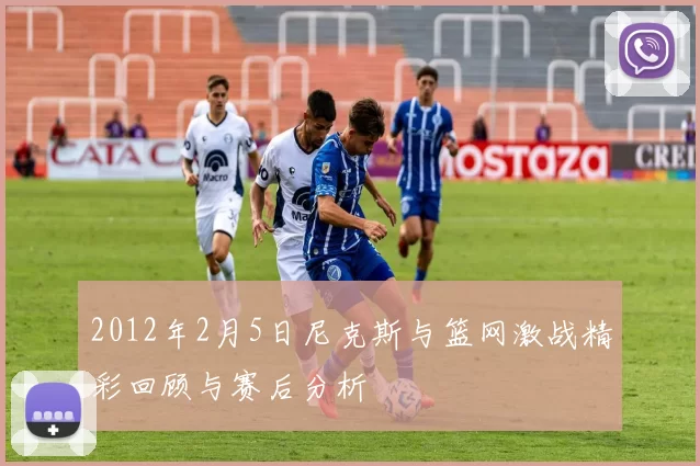 2012年2月5日尼克斯与篮网激战精彩回顾与赛后分析