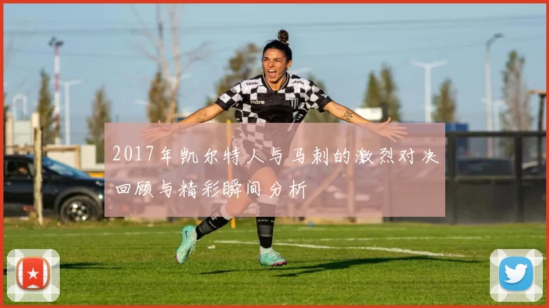 2017年凯尔特人与马刺的激烈对决回顾与精彩瞬间分析